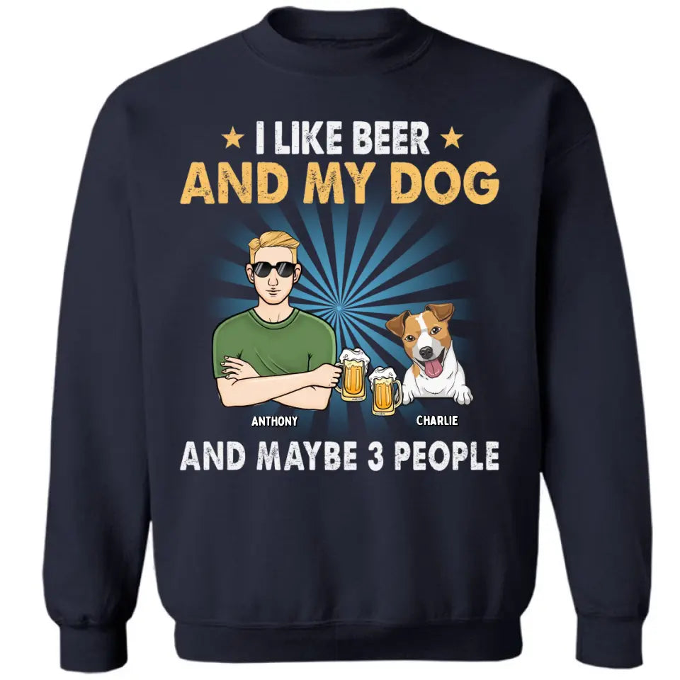 I Like Beer, My Dogs, And Maybe 3 People - Dog Personalized Custom Unisex T-shirt, Hoodie, Sweatshirt - Father's Day, Gift For Pet Owners, Pet Lovers