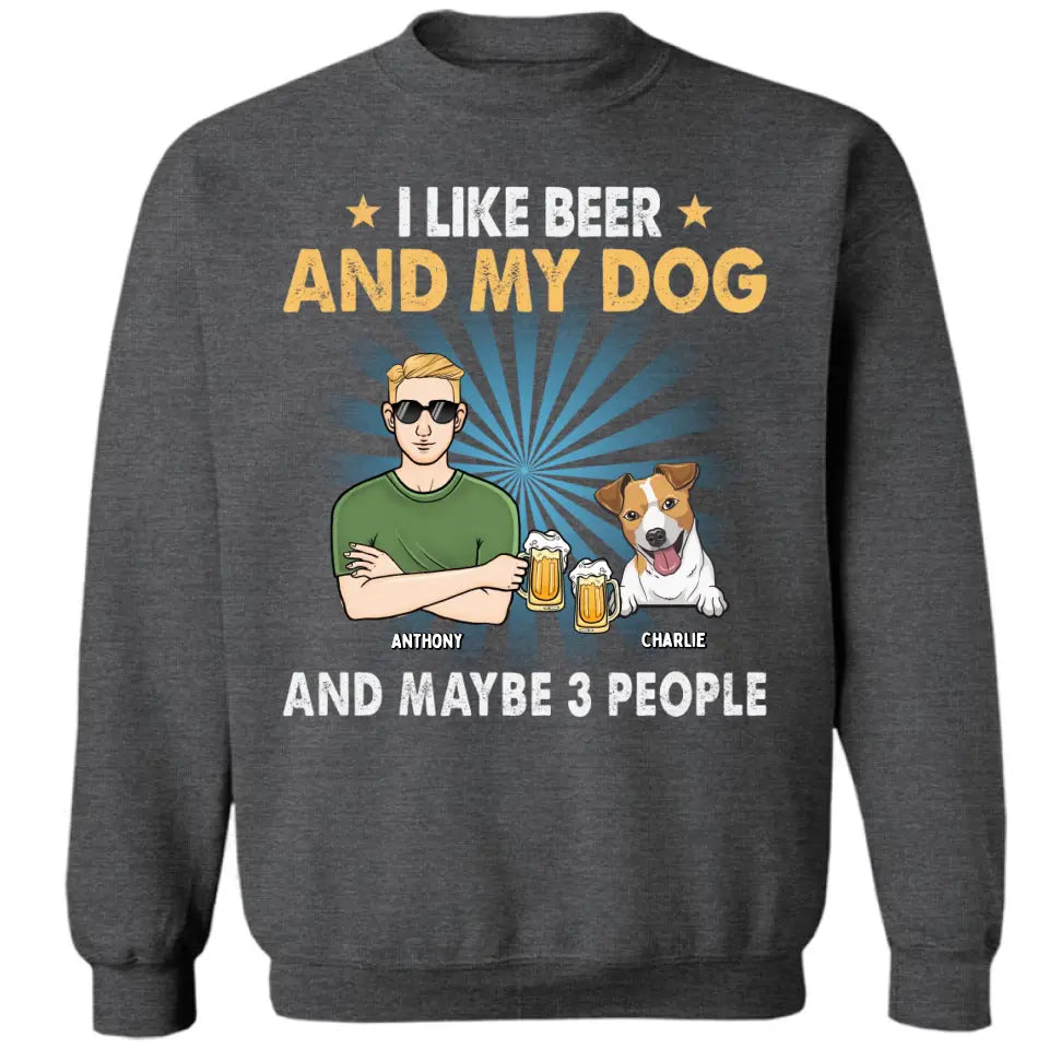 I Like Beer, My Dogs, And Maybe 3 People - Dog Personalized Custom Unisex T-shirt, Hoodie, Sweatshirt - Father's Day, Gift For Pet Owners, Pet Lovers