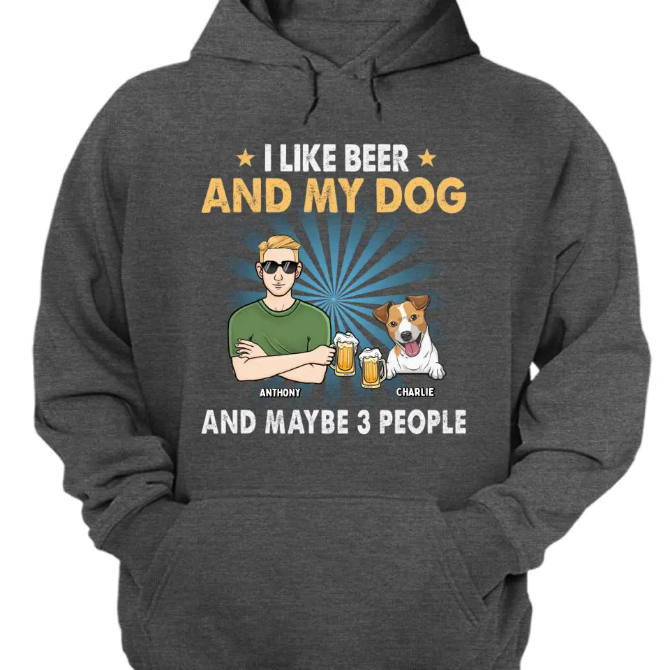 I Like Beer, My Dogs, And Maybe 3 People - Dog Personalized Custom Unisex T-shirt, Hoodie, Sweatshirt - Father's Day, Gift For Pet Owners, Pet Lovers