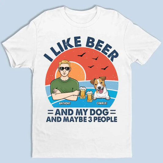 I Like Beer, My Dogs, And Maybe 3 People - Dog Personalized Custom Unisex T-shirt, Hoodie, Sweatshirt - Father's Day, Gift For Pet Owners, Pet Lovers