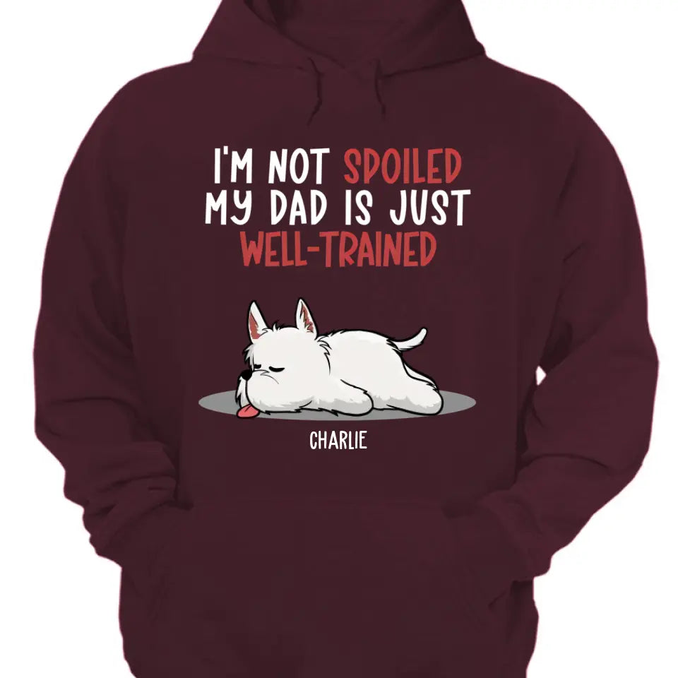 Spoiled Dog And Well Trained Dad - Personalized Custom Unisex T-Shirt, Sweatshirt, Hoodie