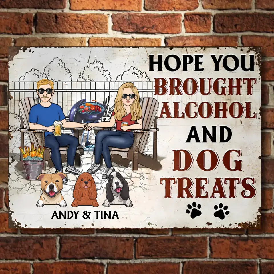 Dog Couple Hope You Brought Alcohol And Dog Treats - Personalized Metal Sign