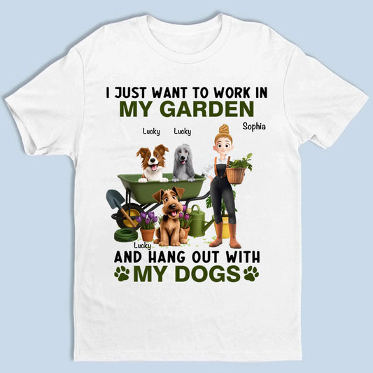 I Just Want To Work In My Garden And Hang Out With My Dogs - Personalized Unisex T-shirt, Sweatshirt, Hoodie