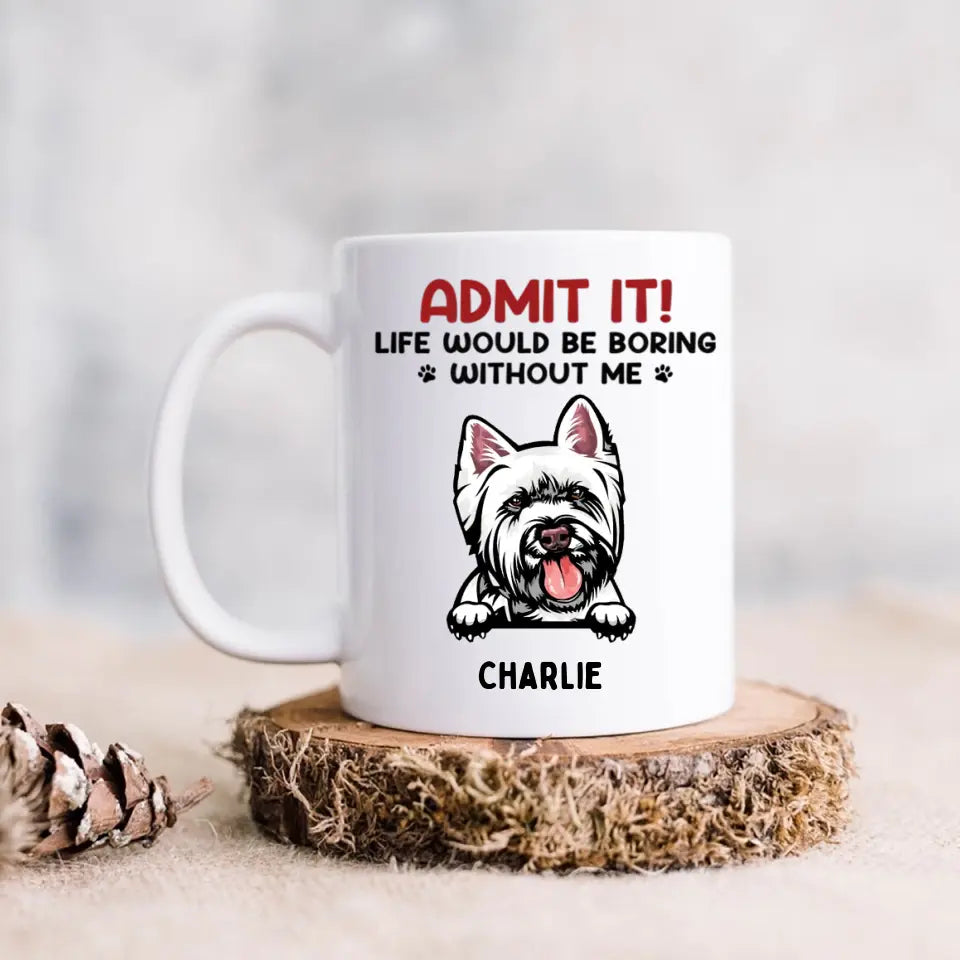 Gib es zu! Das Leben wäre langweilig ohne uns – personalisierte Tasse für Hunde und Katzen – Geschenk für Haustierbesitzer, Haustierliebhaber