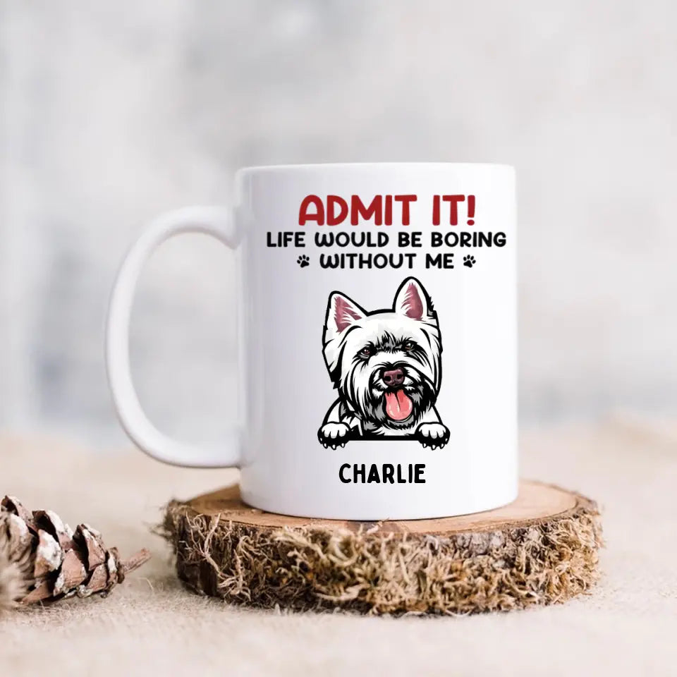 Gib es zu! Das Leben wäre langweilig ohne uns – personalisierte Tasse für Hunde und Katzen – Geschenk für Haustierbesitzer, Haustierliebhaber