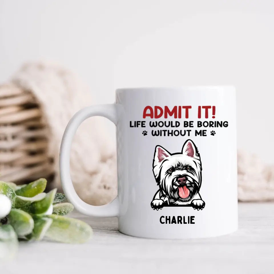 Gib es zu! Das Leben wäre langweilig ohne uns – personalisierte Tasse für Hunde und Katzen – Geschenk für Haustierbesitzer, Haustierliebhaber