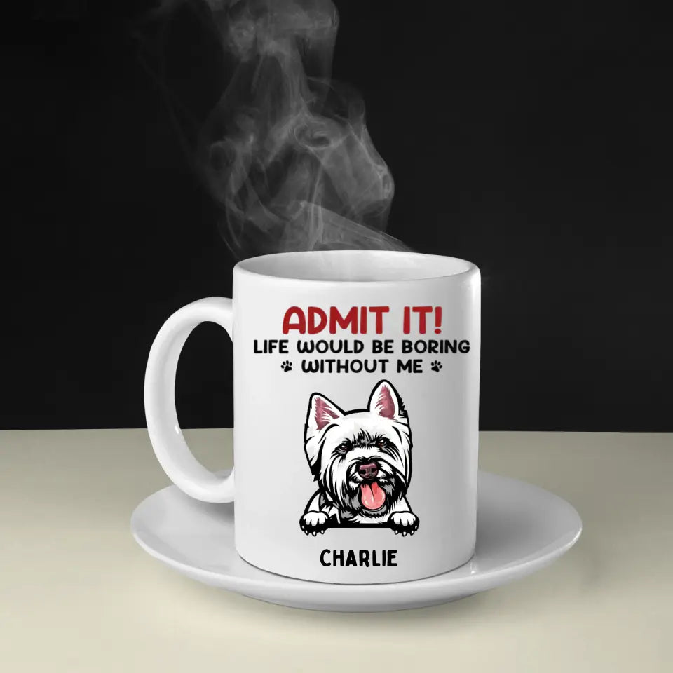 Gib es zu! Das Leben wäre langweilig ohne uns – personalisierte Tasse für Hunde und Katzen – Geschenk für Haustierbesitzer, Haustierliebhaber